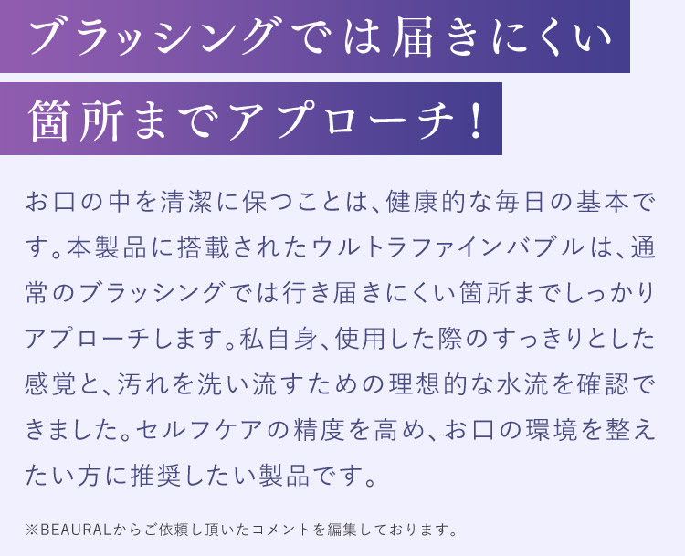 ブラッシングでは届きにくい箇所までアプローチ!