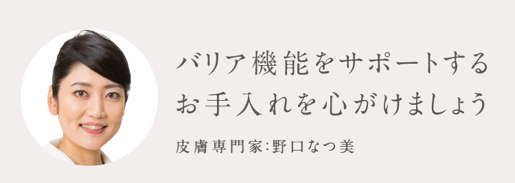 バリア機能をサポートするお手入れを心がけましょう 皮膚専門家：野口なつ美