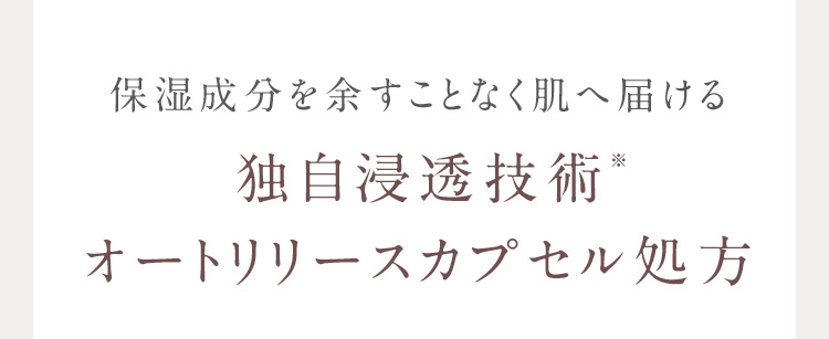 保湿成分を余すことなく肌へ届ける 独自浸透技術※オートリリースカプセル処方