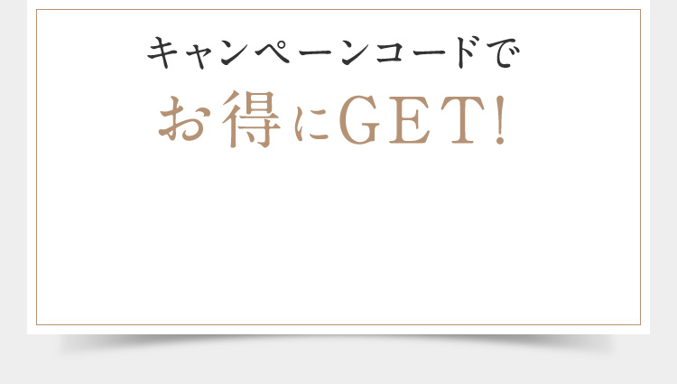 キャンペーンコードでお得にGET！