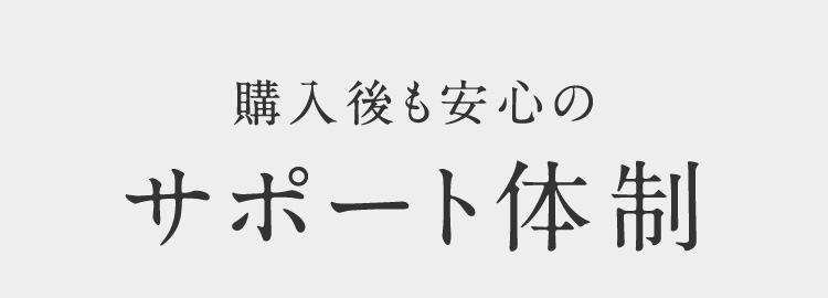 購入後も安心のサポート体制