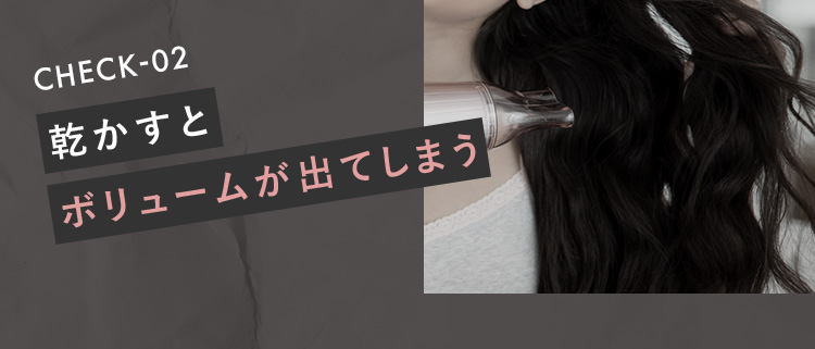 CHECK-02 乾かすとボリュームが出てしまう
