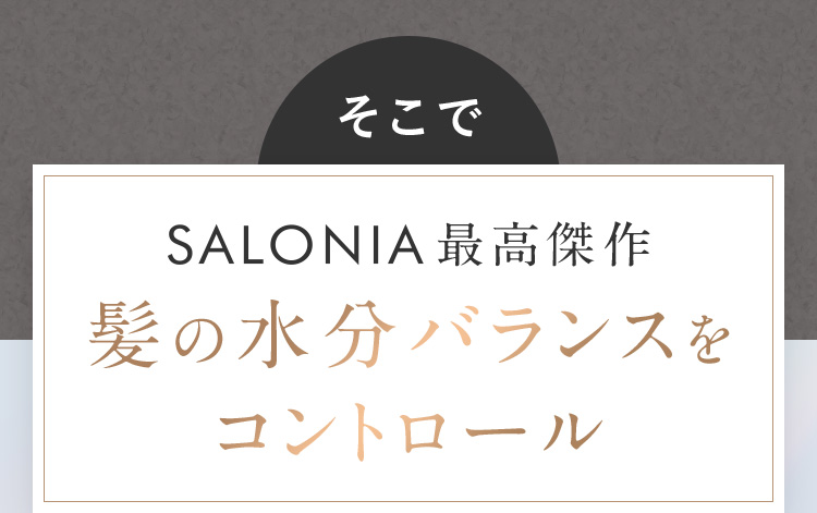 そこで SALONIA最高傑作 髪の水分バランスをコントロール