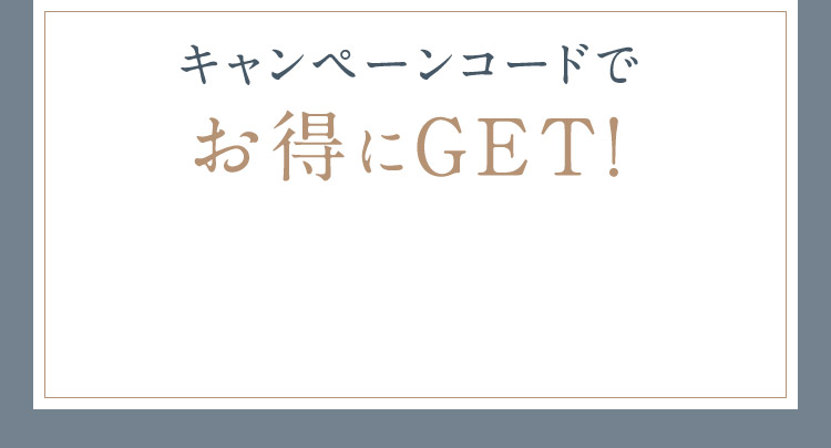 キャンペーンコードでお得にGET！