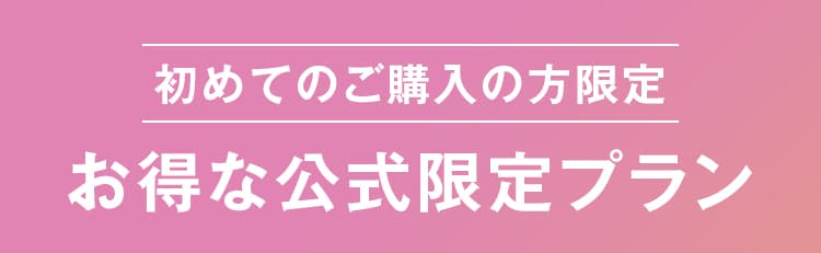 初めてのご購入の方限定！お得な公式限定プラン