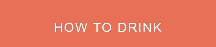 HOW TO DRINK