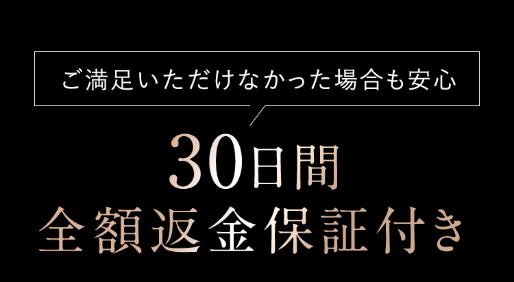 ご満足頂けなかった場合も安心 30日感全額返金保証付き