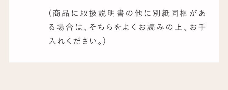 （商品に取扱説明書の他に別紙同梱がある場合は、そちらをよくお読みの上、お手入れください。）