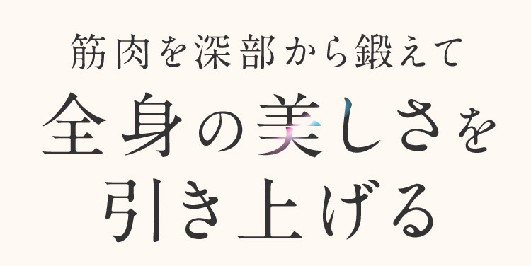 筋肉の深部から鍛えて全身の美しさを引き上げる
