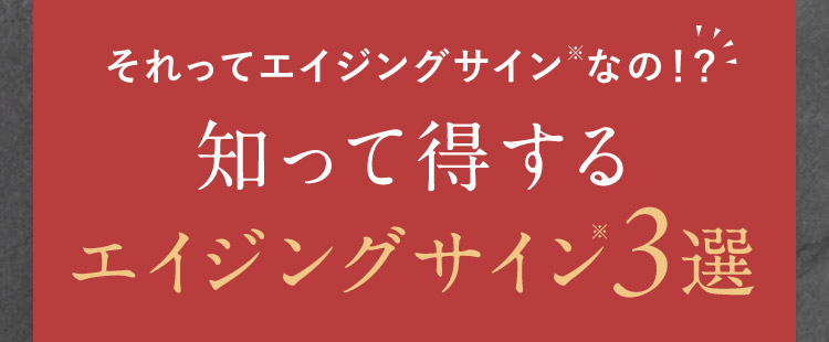 それってエイジングサイン※なの！？知って得するエイジングサイン※3選