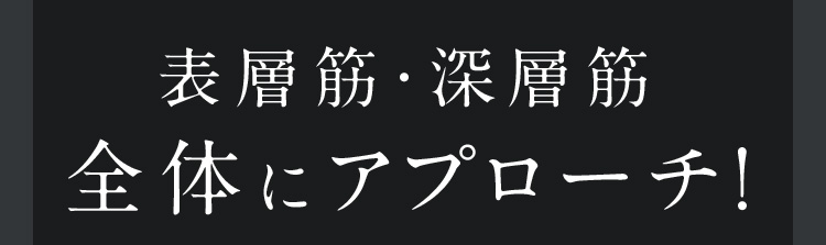 表層筋・深層筋全体にアプローチ！