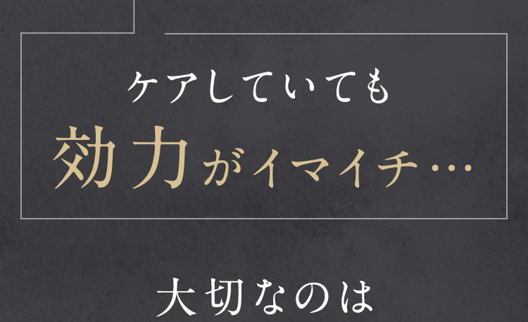 ケアしていても効力がイマイチ…大切なのは