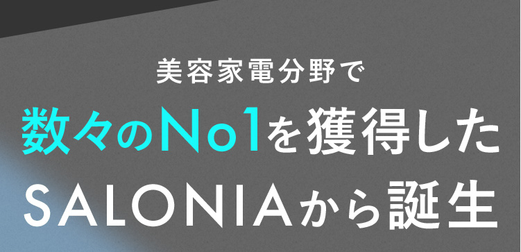 美容家電分野で数々のNo1を獲得したSALONIAから誕生
