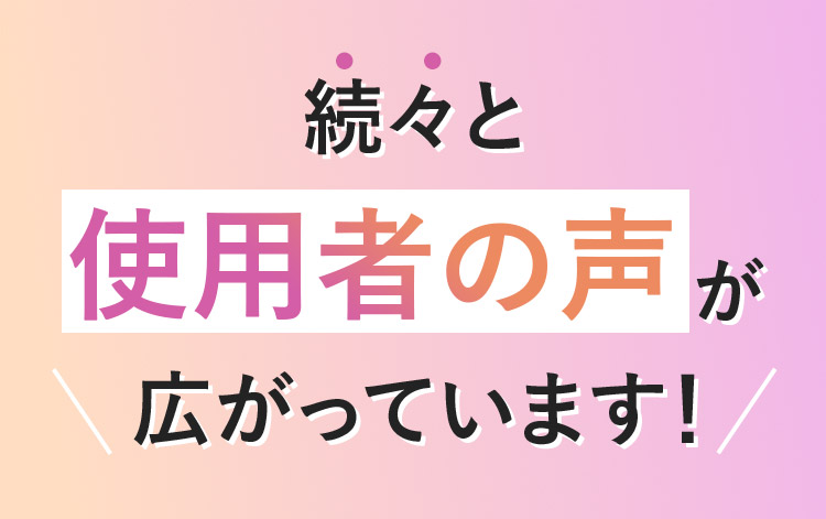 続々と仕様者の声が広がっています！