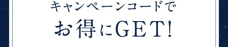 キャンペーンコードでお得にGET!
