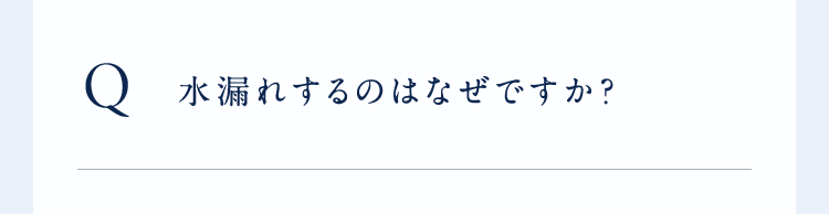 Q水漏れするのはなぜですか?