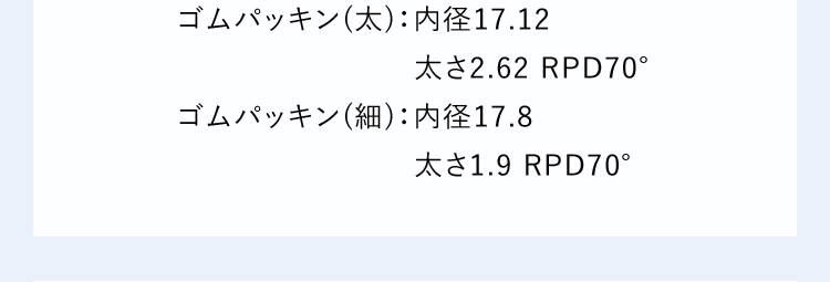 ゴムパッキン(太):内径17.12太さ2.62RPD70°ゴムパッキン(細):内径17.8太さ1.9RPD70°