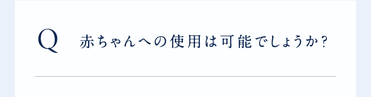 Q赤ちゃんへの使用は可能でしょうか?