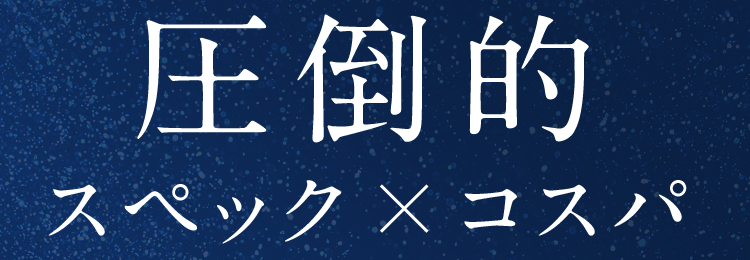 圧倒的スペック×コスパ