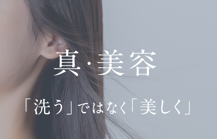 真・美容「洗う」ではなく「美しく」