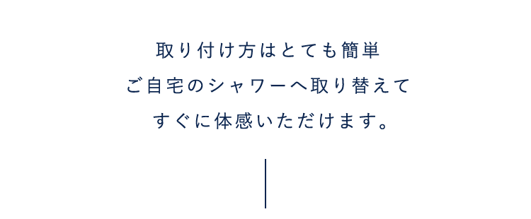 取り付け方はとても簡単ご自宅のシャワーへ取り替えてすぐに体感いただけます。