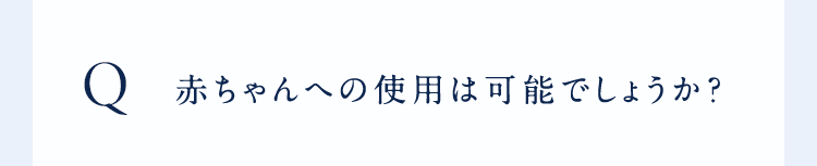 Q赤ちゃんへの使用は可能でしょうか?