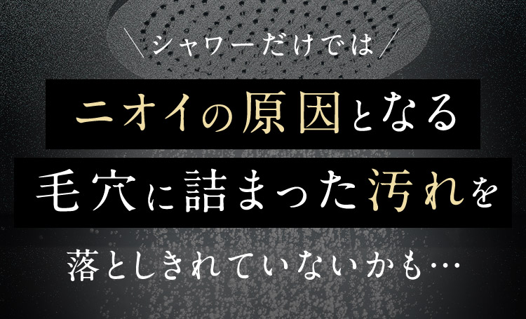 ニオイの原因となる毛穴に詰まった汚れを落としきれていないかも…