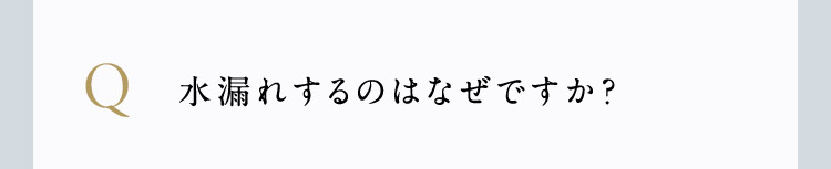 水漏れするのはなぜですか？