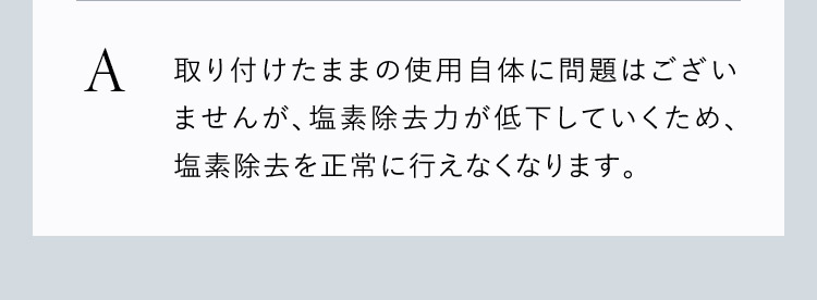 問題はございませんが、塩素除去力が低下します。