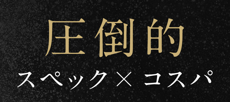 圧倒的スペック×コスパ