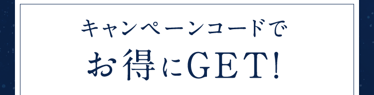 キャンペーンコードでお得にGET!