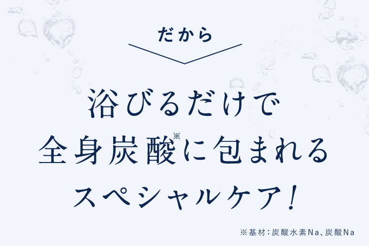 浴びるだけで全身重炭酸に包まれるスペシャルケア！