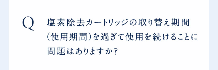 塩素除去カートリッジの使用期間を過ぎて使用を続けることに問題はありますか？