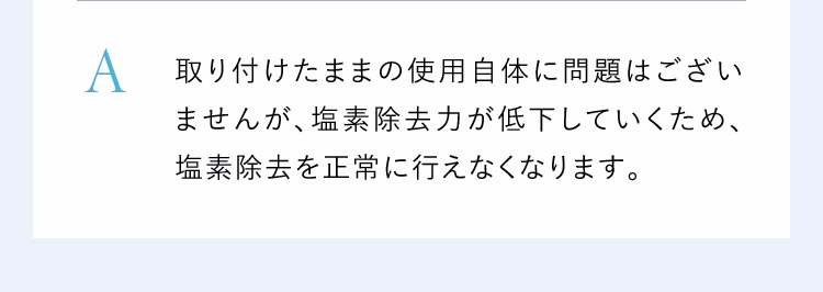 問題はございませんが、塩素除去力が低下します。