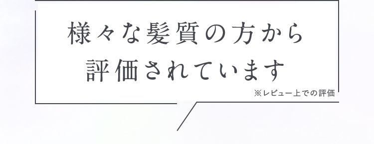 様々な髪質の方から評価されています
