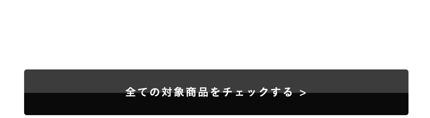 全ての対象商品をチェックする >